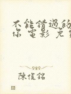 不能错过的只有你 电影 免费观看