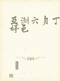 亚洲六月丁香婷婷色