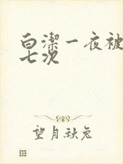 白洁一夜被爽了七次
