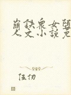 崩铁众女堕落同人文小说免费阅读昔封面