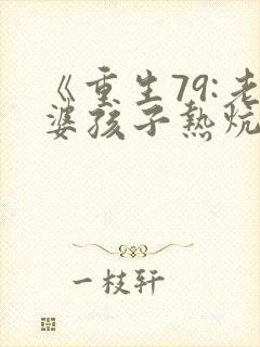《重生79:老婆孩子热炕头》