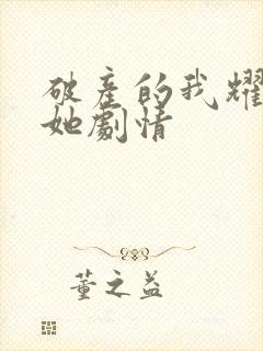 破产的我耀眼的她剧情