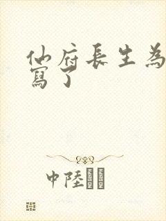 仙府长生为啥不写了