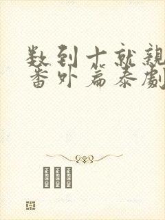 数到十就亲亲你番外篇泰剧封面