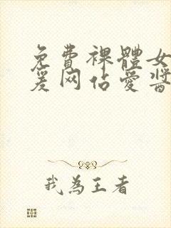 免费裸体女性做爰网站爱酱