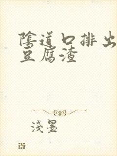 阴道口排出白色豆腐渣