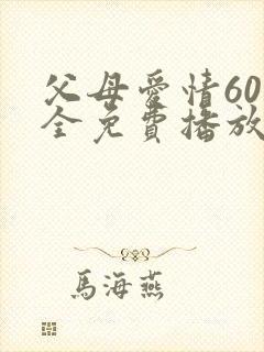 父母爱情60集全免费播放电视剧