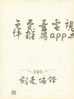 免费看电视剧软件推荐app无广告