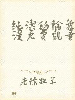 纯洁的轮舞曲动漫免费观看全集完整版