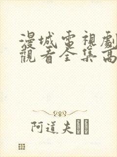 漫城电视剧免费观看全集高清免费