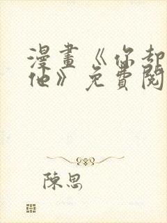 漫画《你却爱着他》免费阅读