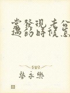 当发现老公有外遇的时候怎么办