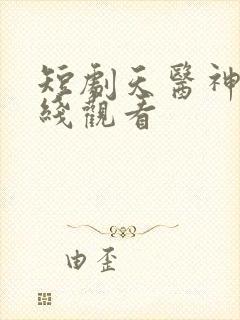 短剧天医神婆在线观看