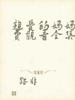 亲爱的妈妈6免费观看全集电视剧高清