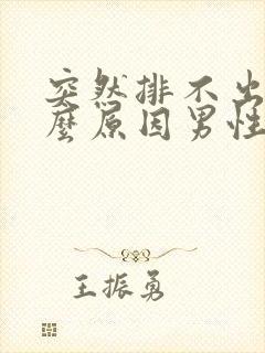 突然排不出尿什么原因男性