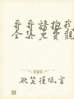 哥哥请抱我动漫全集免费观看