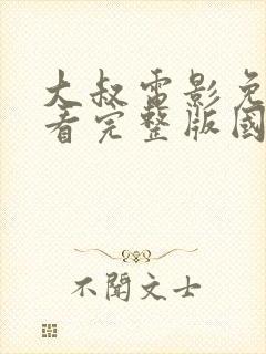 大叔电影免费观看完整版国语