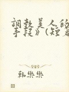 调教美人的百种手段》(短篇合集)