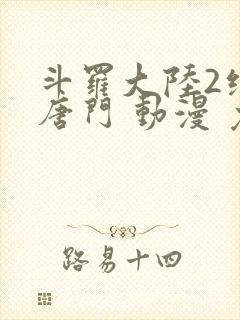 斗罗大陆2绝世唐门 动漫 免费观看封面