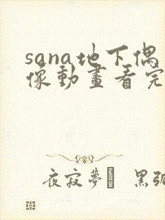sana地下偶像动画看完整版免费
