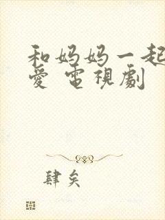 和妈妈一起谈恋爱 电视剧