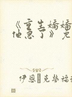 《重生娇娇不嫁他急了》免费阅读