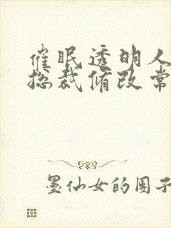 催眠透明人高冷总裁修改常识小说