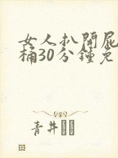 女人扒开屁股爽桶30分钟免费