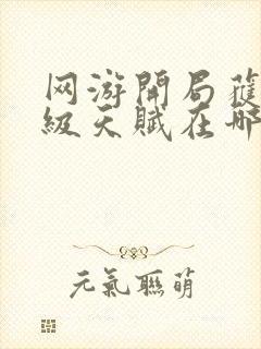 网游开局获得神级天赋在哪看