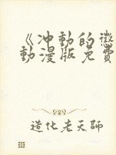 《冲动的惩罚》动漫版免费全集观看