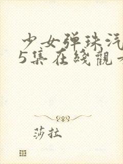 少女弹珠汽水第5集在线观看