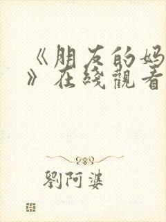 《朋友的妈妈4》在线观看