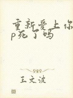 重新爱上你副cp死了吗