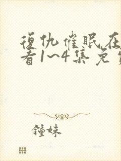 复仇催眠在线观看1~4集免费