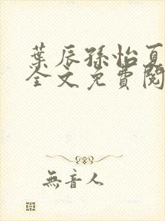 叶辰孙怡夏若雪全文免费阅读最新封面