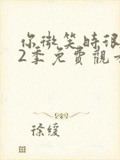 你微笑时很美第2季免费观看全集完整版