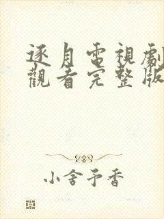 逐月电视剧免费观看完整版高清