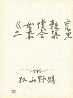 《女仆教育》第二季全集免费观看