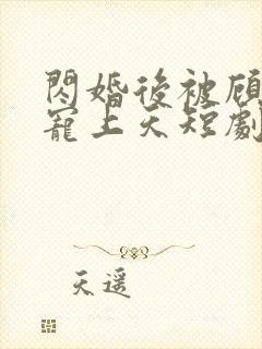 闪婚后被顾先生宠上天短剧