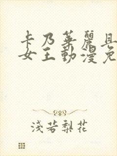 卡乃华丽且我的女王动漫免费观看