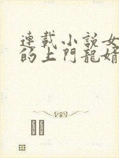 连载小说女总裁的上门龙婿