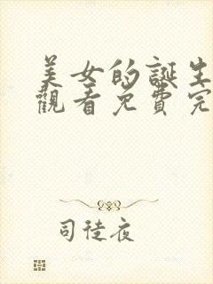 美女的诞生在线观看免费完整版