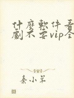 什么软件看电视剧不要vip全部免费