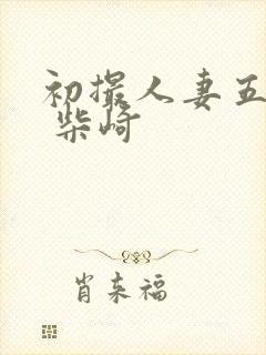 初撮人妻五十路 柴崎