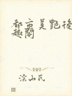 都市美艳后宫笔趣阁