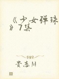 《少女弹珠汽水》7集