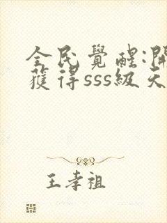 全民觉醒:开局获得sss级天赋章节