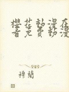 樱花动漫在线观看免费动漫