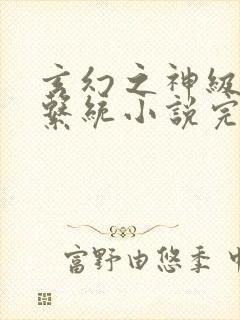 玄幻之神级帝皇系统小说完本txt