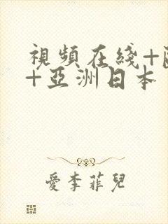 视频在线+欧美+亚洲日本